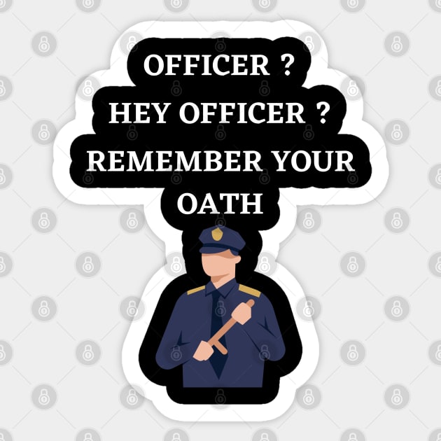 Hey officer remember your oath Sticker by MOCEPTS APPAREL